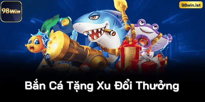 Bắn Cá Tặng Xu Đổi Thưởng