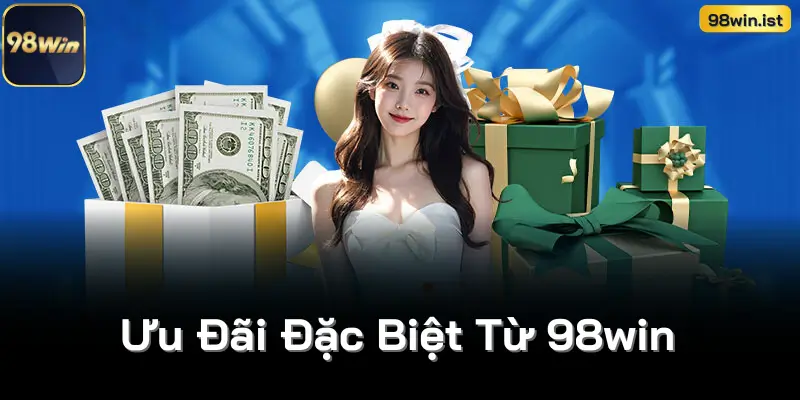 Ưu Đãi Đặc Biệt Từ 98win