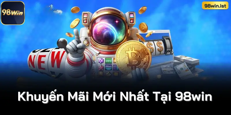 Khuyến Mãi Mới Nhất Tại 98win