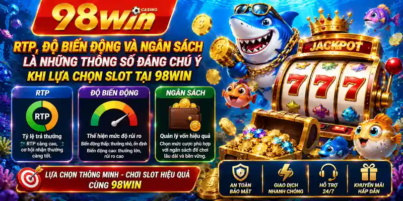 RTP, độ biến động và ngân sách là những thông số đáng chú ý khi lựa chọn slot tại 98WIN.