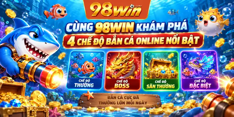 Cùng 98WIN khám phá 4 chế độ bắn cá online nổi bật