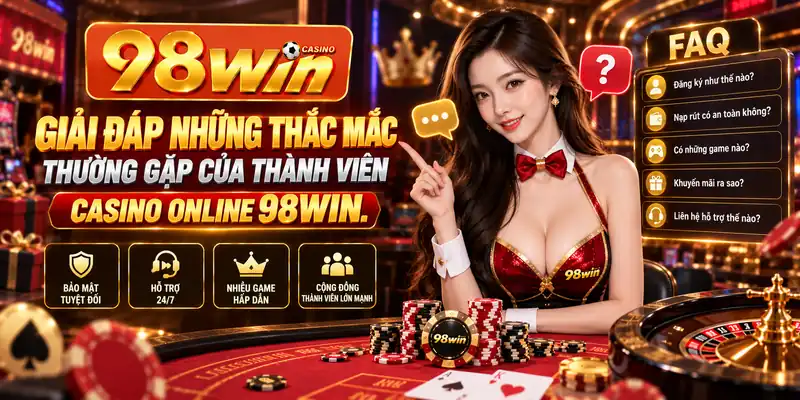 Giải đáp những thắc mắc thường gặp của thành viên casino online 98WIN.
