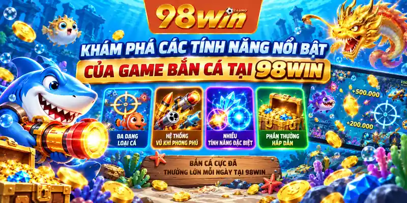 Khám phá các tính năng nổi bật của game bắn cá tại 98WIN