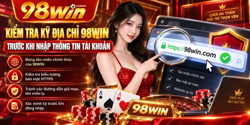 Kiểm tra kỹ địa chỉ 98WIN trước khi nhập thông tin tài khoản