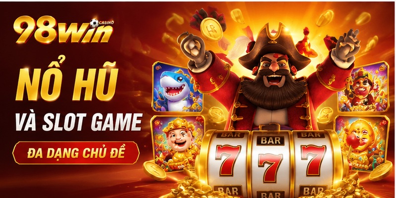 Nổ hũ và slot game đa dạng chủ đề