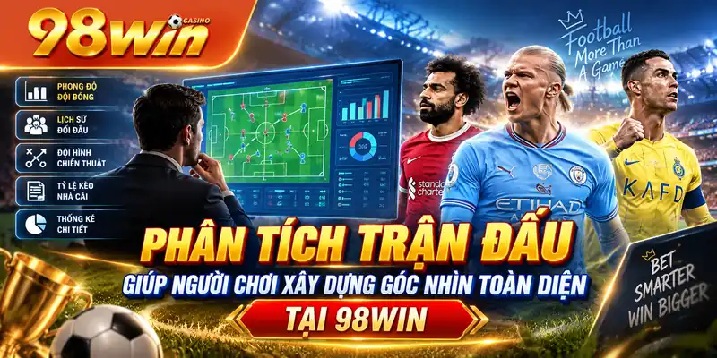 Phân tích trận đấu giúp người chơi xây dựng góc nhìn toàn diện tại 98WIN